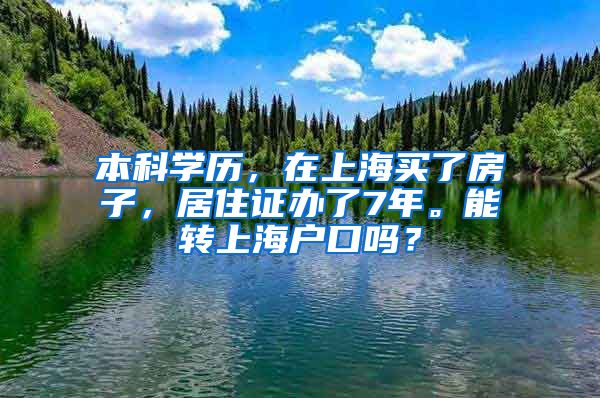 本科学历，在上海买了房子，居住证办了7年。能转上海户口吗？