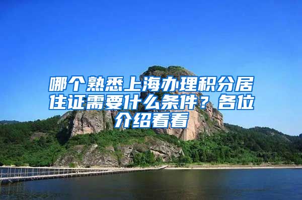 哪个熟悉上海办理积分居住证需要什么条件？各位介绍看看