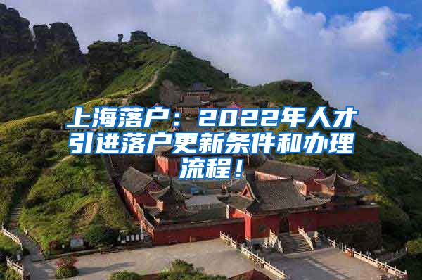 上海落户：2022年人才引进落户更新条件和办理流程！