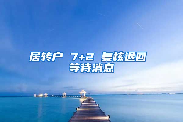 居转户 7+2 复核退回 等待消息