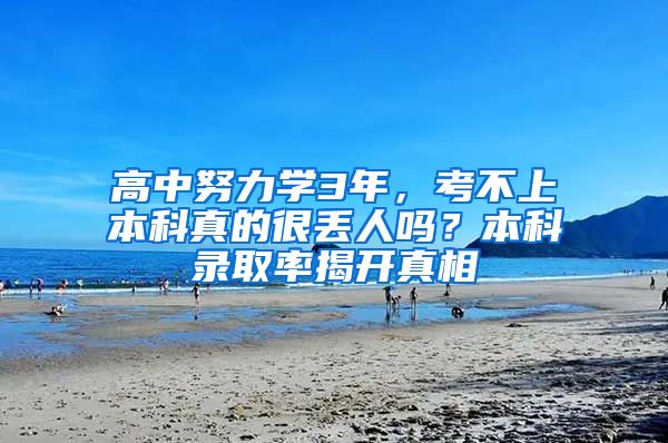 高中努力学3年，考不上本科真的很丢人吗？本科录取率揭开真相