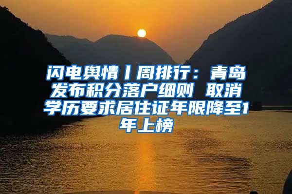 闪电舆情丨周排行：青岛发布积分落户细则 取消学历要求居住证年限降至1年上榜