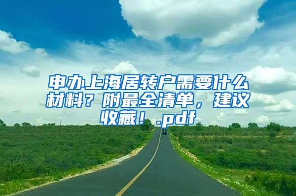 申办上海居转户需要什么材料？附最全清单，建议收藏！.pdf