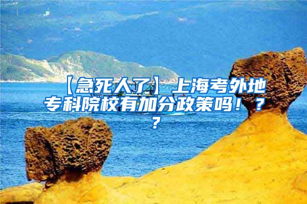 【急死人了】上海考外地专科院校有加分政策吗！？？