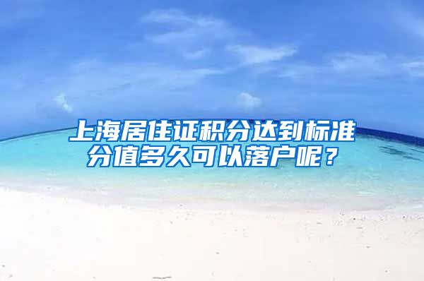 上海居住证积分达到标准分值多久可以落户呢？