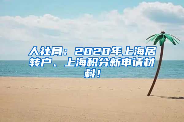 人社局：2020年上海居转户、上海积分新申请材料！