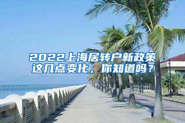 2022上海居转户新政策这几点变化，你知道吗？