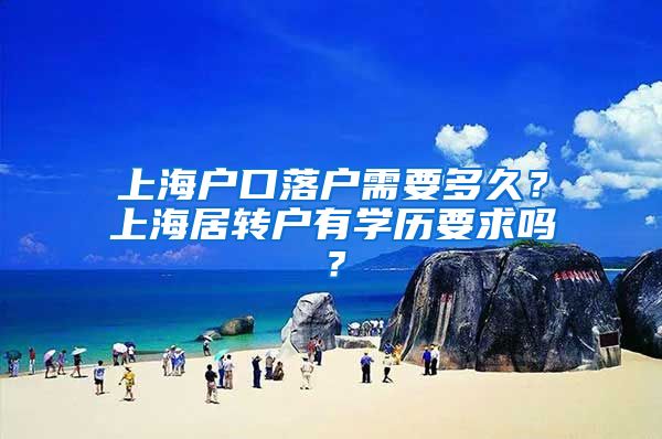 上海户口落户需要多久？上海居转户有学历要求吗？