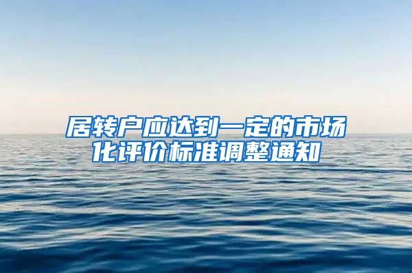 居转户应达到一定的市场化评价标准调整通知