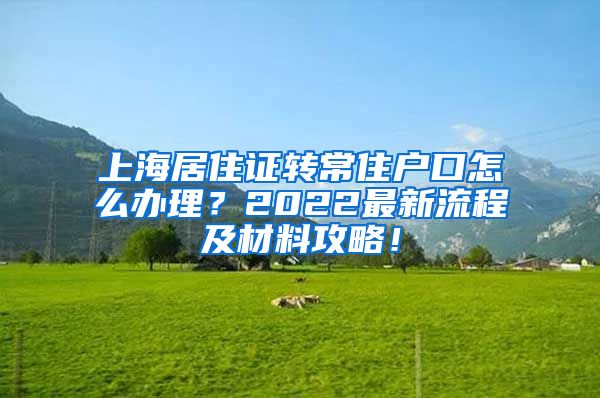 上海居住证转常住户口怎么办理？2022最新流程及材料攻略！