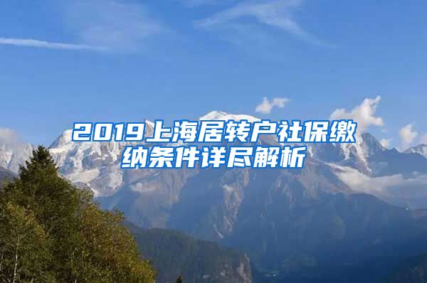 2019上海居转户社保缴纳条件详尽解析