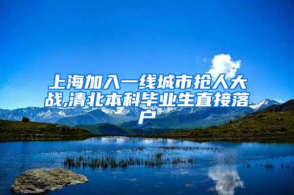 上海加入一线城市抢人大战,清北本科毕业生直接落户