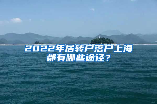 2022年居转户落户上海都有哪些途径？