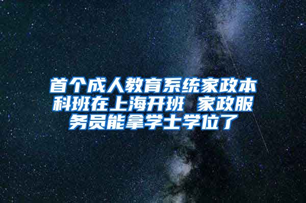 首个成人教育系统家政本科班在上海开班 家政服务员能拿学士学位了