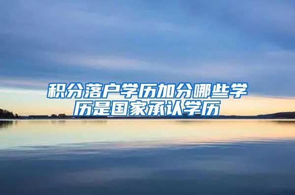 积分落户学历加分哪些学历是国家承认学历