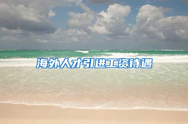 海外人才引进工资待遇