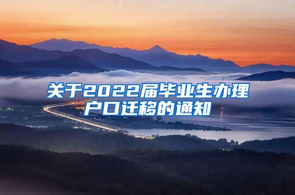 关于2022届毕业生办理户口迁移的通知