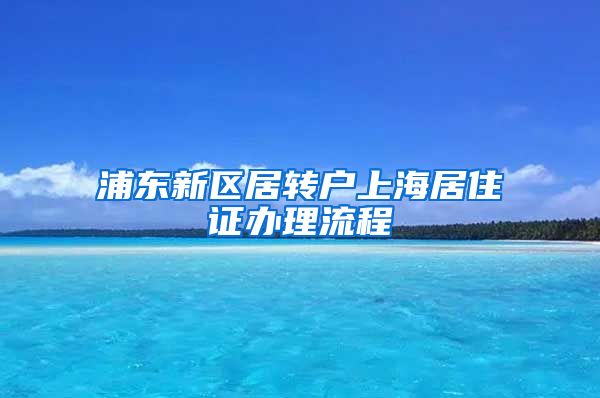 浦东新区居转户上海居住证办理流程