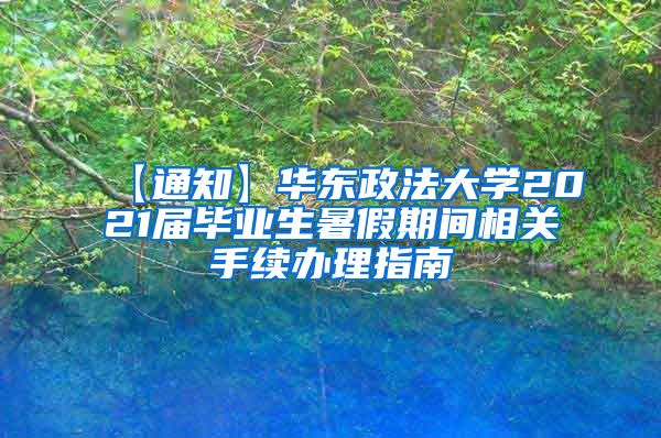 【通知】华东政法大学2021届毕业生暑假期间相关手续办理指南