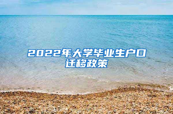 2022年大学毕业生户口迁移政策