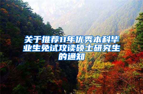 关于推荐11年优秀本科毕业生免试攻读硕士研究生的通知