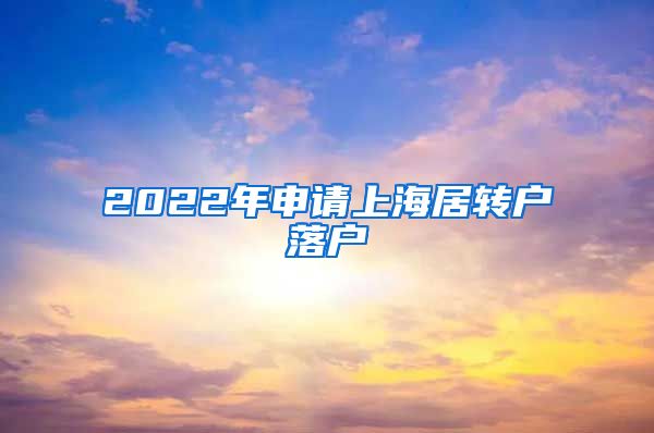 2022年申请上海居转户落户