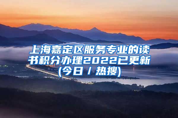 上海嘉定区服务专业的读书积分办理2022已更新(今日／热搜)