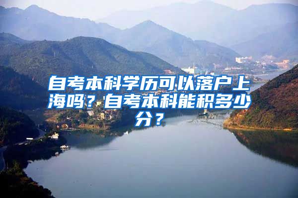 自考本科学历可以落户上海吗？自考本科能积多少分？