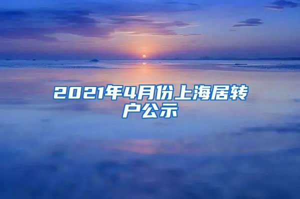 2021年4月份上海居转户公示