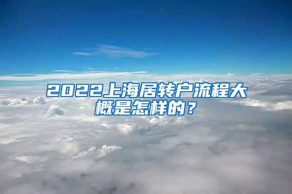 2022上海居转户流程大概是怎样的？