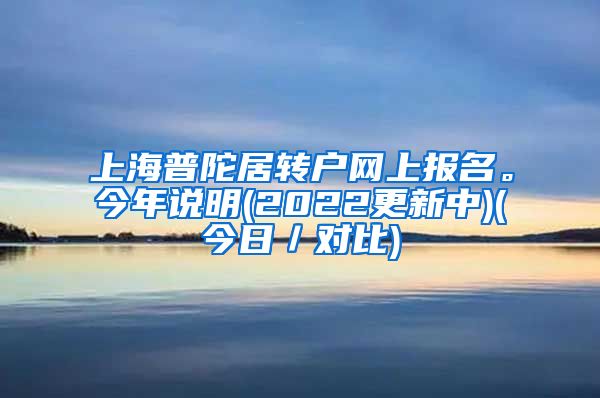 上海普陀居转户网上报名。今年说明(2022更新中)(今日／对比)