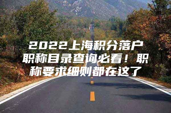 2022上海积分落户职称目录查询必看！职称要求细则都在这了