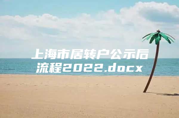 上海市居转户公示后流程2022.docx