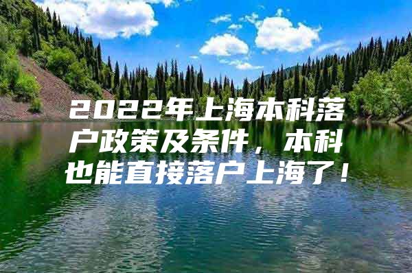 2022年上海本科落户政策及条件，本科也能直接落户上海了！