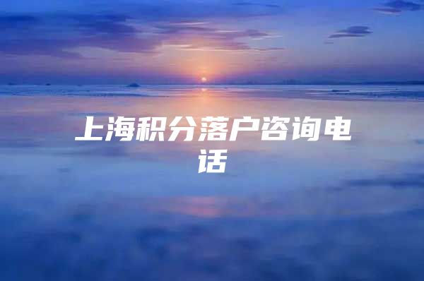 上海积分落户咨询电话