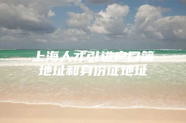 上海人才引进户口簿地址和身份证地址