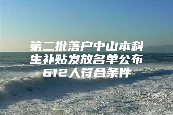 第二批落户中山本科生补贴发放名单公布612人符合条件