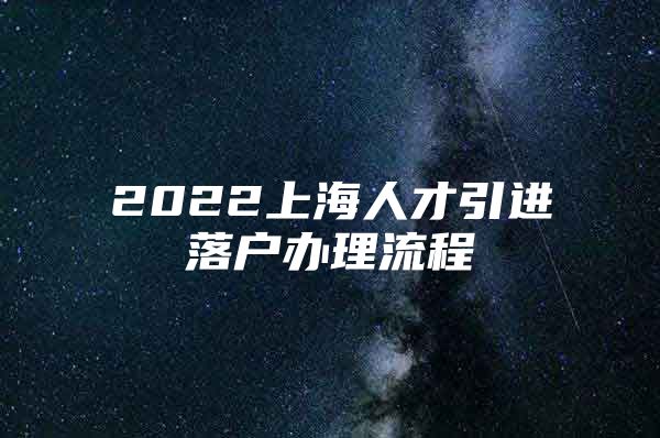 2022上海人才引进落户办理流程