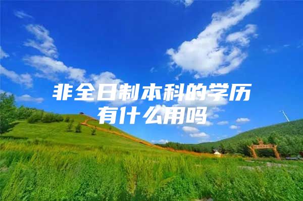 非全日制本科的学历有什么用吗