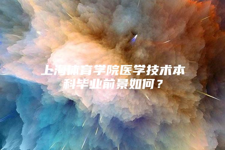 上海体育学院医学技术本科毕业前景如何？