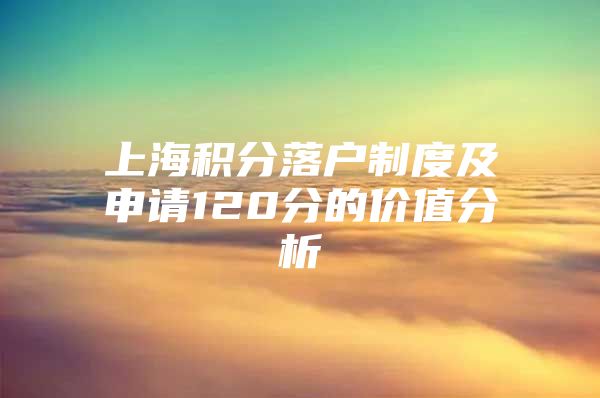 上海积分落户制度及申请120分的价值分析