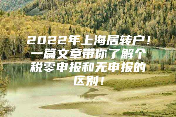 2022年上海居转户！一篇文章带你了解个税零申报和无申报的区别！