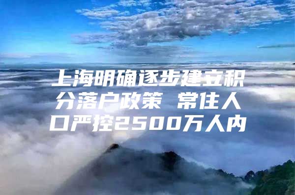 上海明确逐步建立积分落户政策 常住人口严控2500万人内