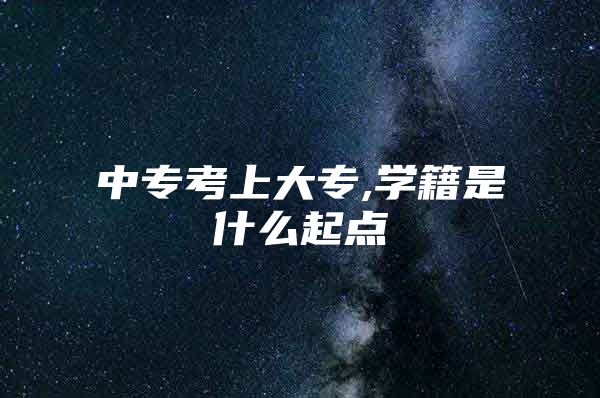 中专考上大专,学籍是什么起点