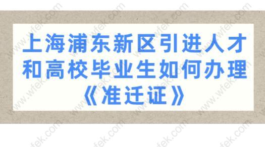 干货！上海浦东新区引进人才和高校毕业生如何办理《准迁证》