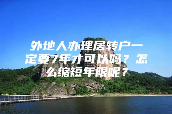 外地人办理居转户一定要7年才可以吗？怎么缩短年限呢？