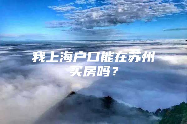 我上海户口能在苏州买房吗？