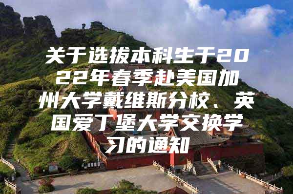 关于选拔本科生于2022年春季赴美国加州大学戴维斯分校、英国爱丁堡大学交换学习的通知