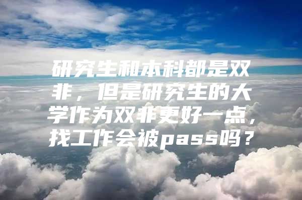 研究生和本科都是双非，但是研究生的大学作为双非更好一点，找工作会被pass吗？