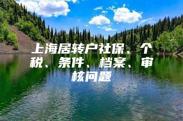 上海居转户社保、个税、条件、档案、审核问题